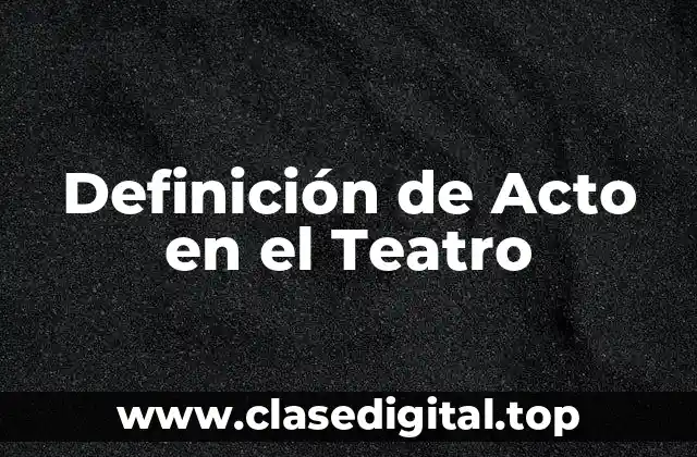 Definición de Acto en el Teatro