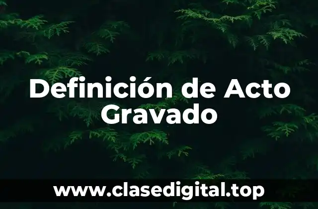 Definición de Acto Gravado