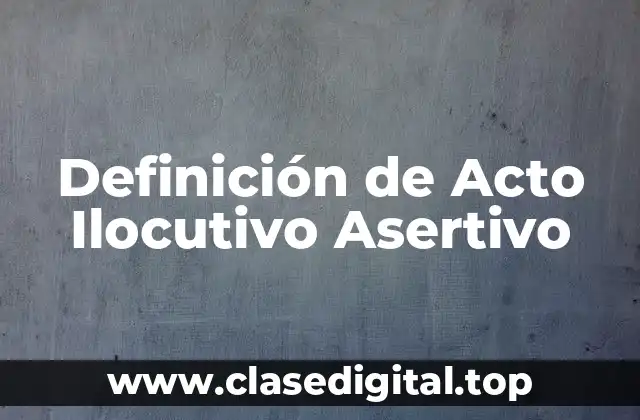 Definición de Acto Ilocutivo Asertivo