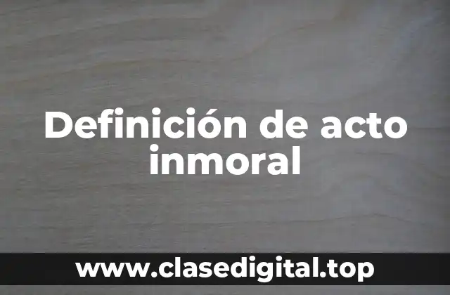 Definición de acto inmoral