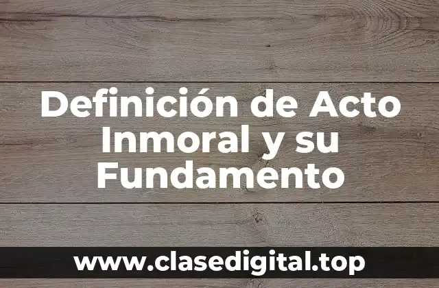 Definición de Acto Inmoral y su Fundamento