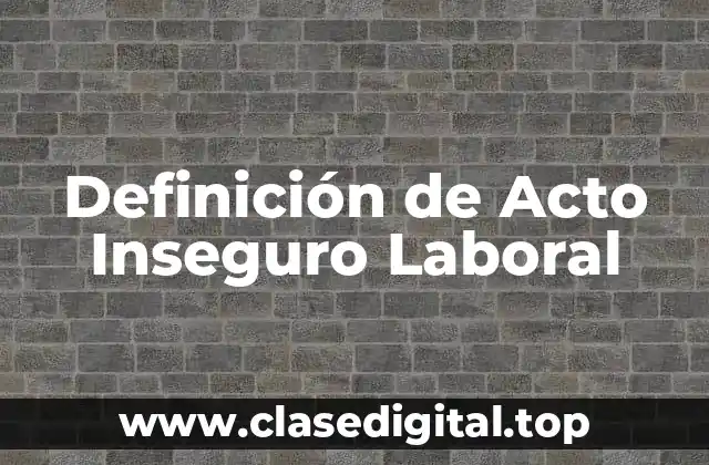 Definición de Acto Inseguro Laboral