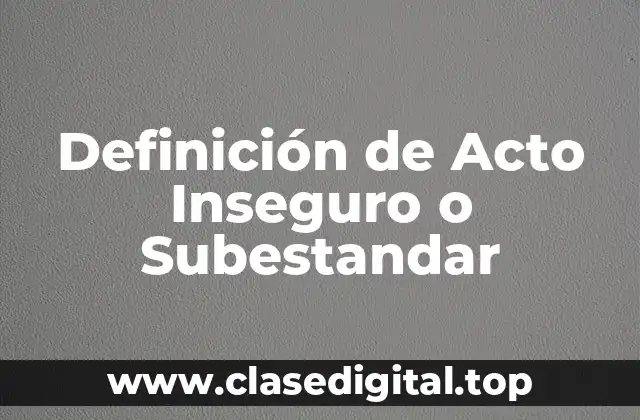 Definición técnica de Acto Inseguro o Subestandar