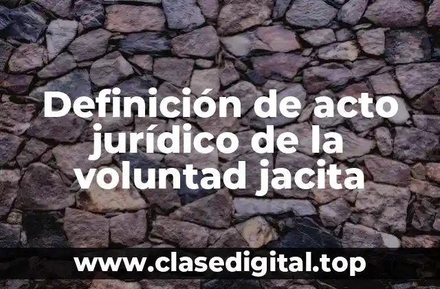 Ejemplos de acto jurídico de la voluntad jacita