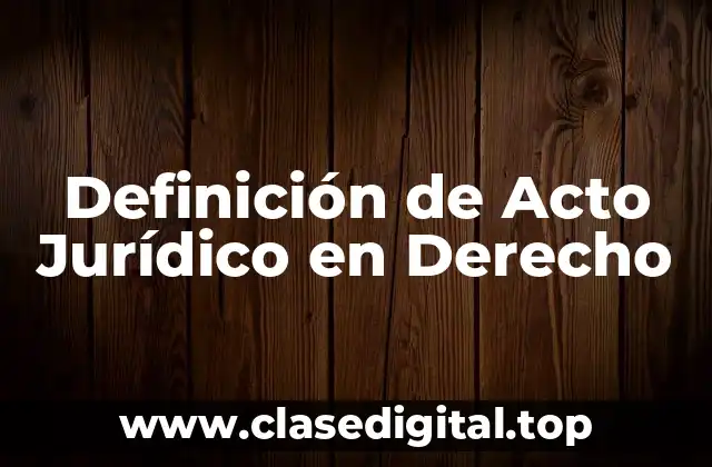 Definición de Acto Jurídico en Derecho