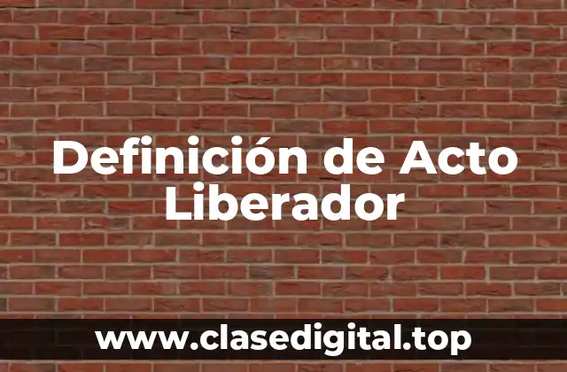 Definición de Acto Liberador
