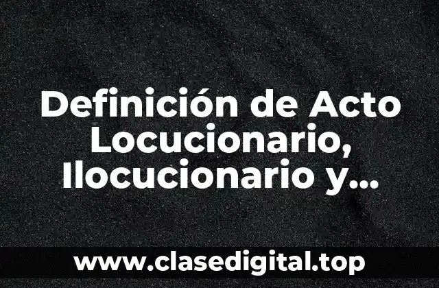 Definición de Acto Locucionario, Ilocucionario y Perlocucionario