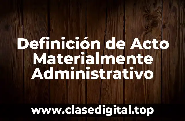 Definición de Acto Materialmente Administrativo