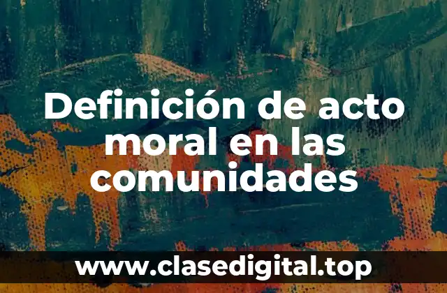 Ejemplos de actos morales en las comunidades