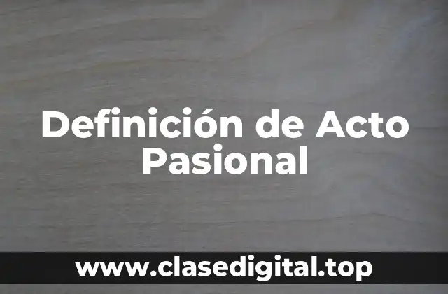 Definición de Acto Pasional