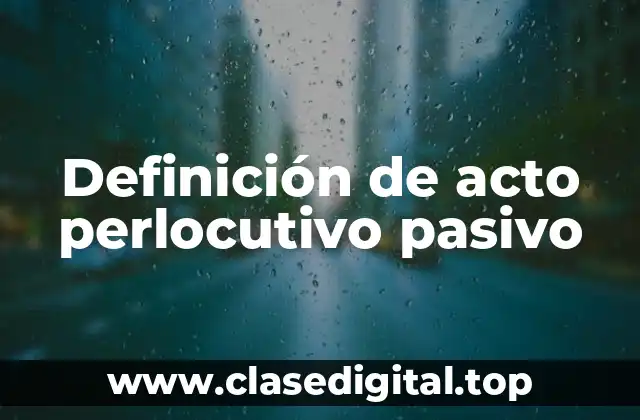 Ejemplos de acto perlocutivo pasivo