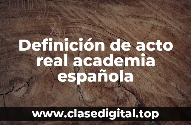 Definición de acto real academia española