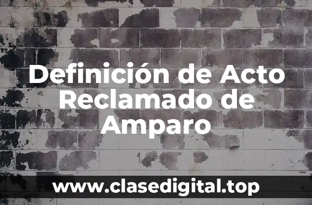 Definición de Acto Reclamado de Amparo