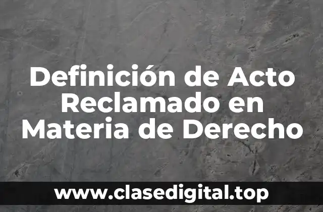 Definición de Acto Reclamado en Materia de Derecho