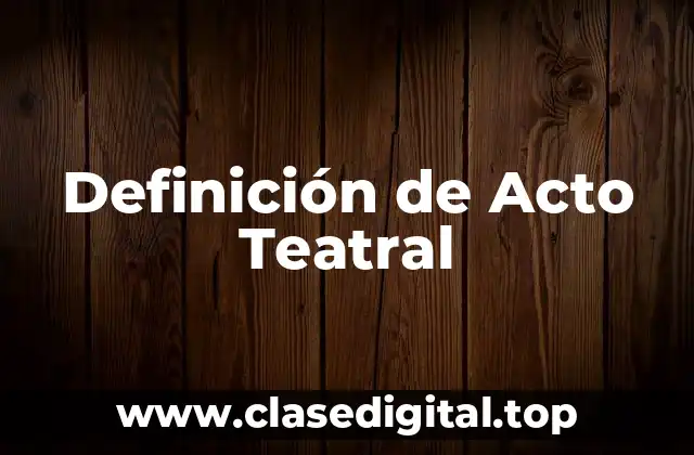 Definición de Acto Teatral