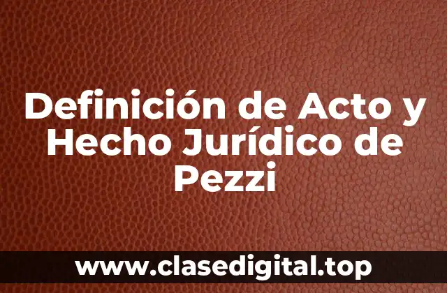 Definición de Acto y Hecho Jurídico de Pezzi