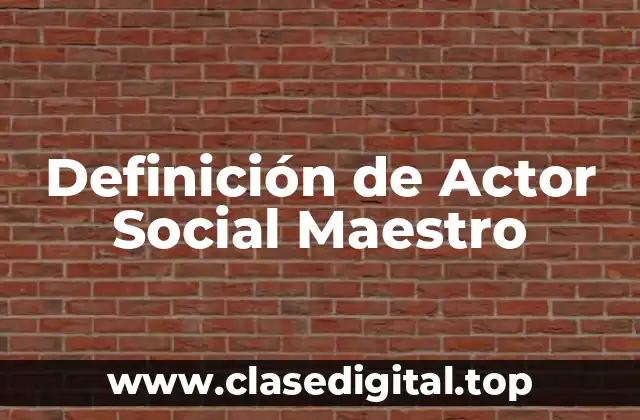 Definición de Actor Social Maestro