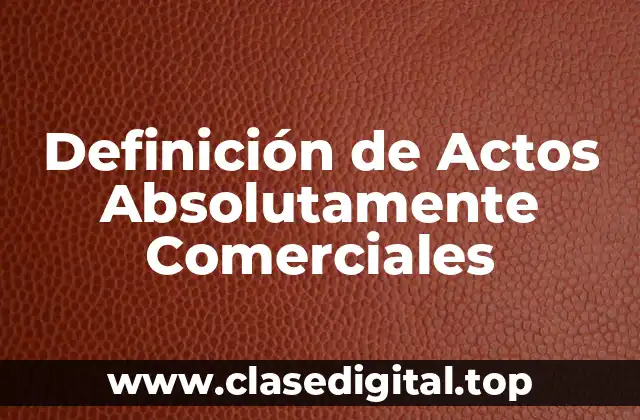 Definición de Actos Absolutamente Comerciales