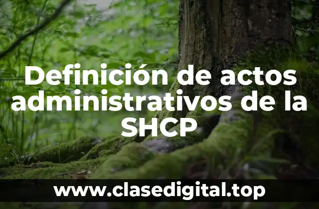 Definición de actos administrativos de la SHCP