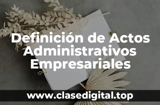 Definición de Actos Administrativos Empresariales