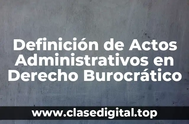Definición de Actos Administrativos en Derecho Burocrático