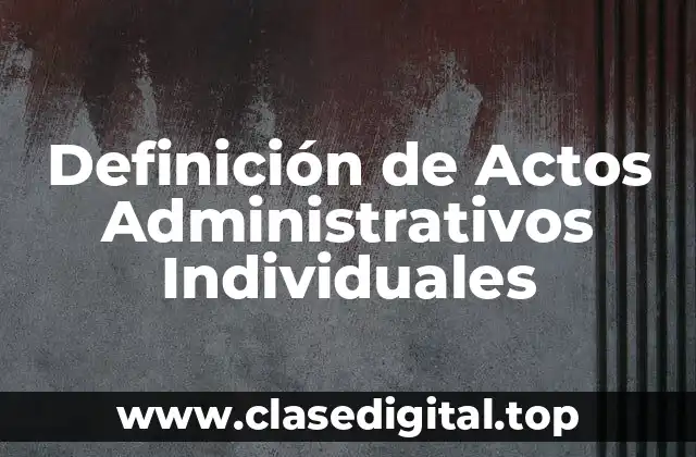 Definición de Actos Administrativos Individuales