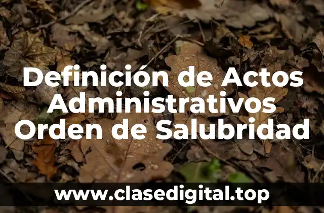 Definición de Actos Administrativos Orden de Salubridad