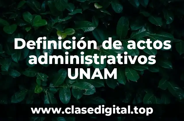 Ejemplos de actos administrativos en la UNAM