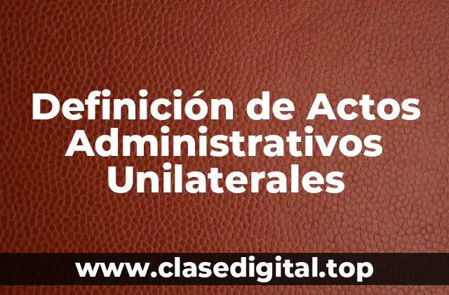 Ejemplos de Actos Administrativos Unilaterales