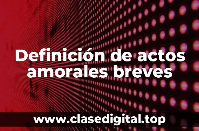 Definición de actos amorales breves