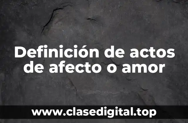 Definición de actos de afecto o amor