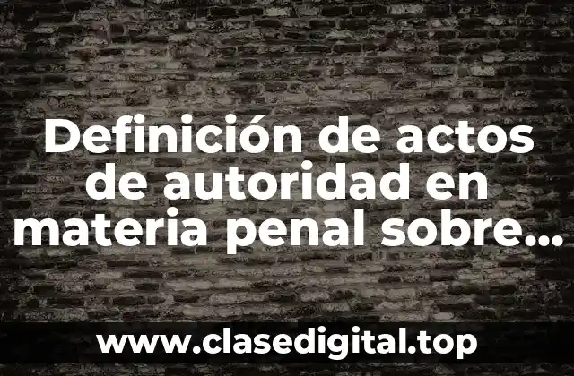 Definición de actos de autoridad en materia penal sobre amparo