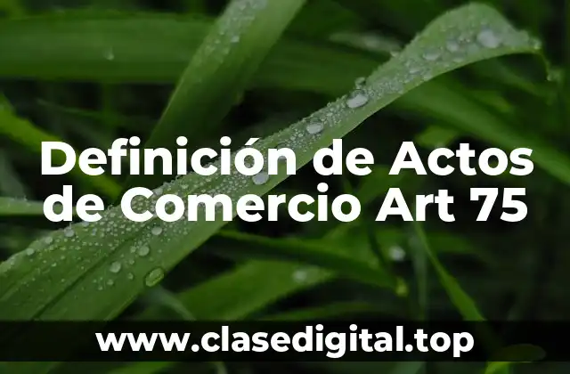 Definición de Actos de Comercio Art 75