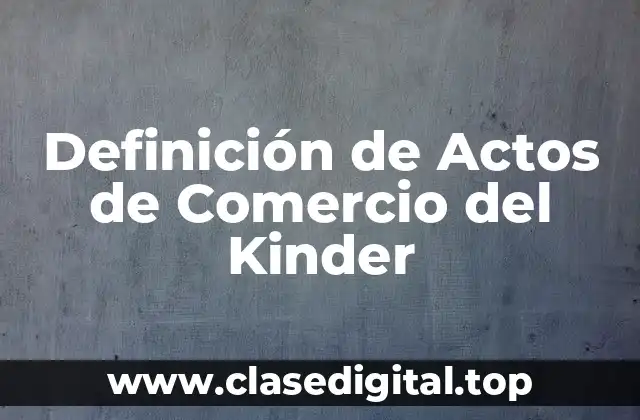 Ejemplos de Actos de Comercio del Kinder