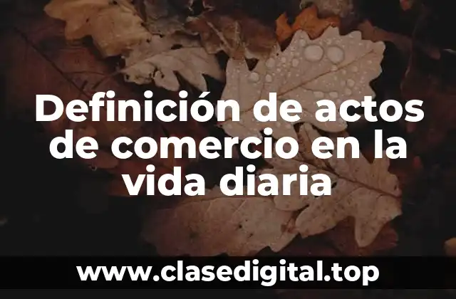 Definición de actos de comercio en la vida diaria