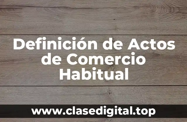 Definición de Actos de Comercio Habitual