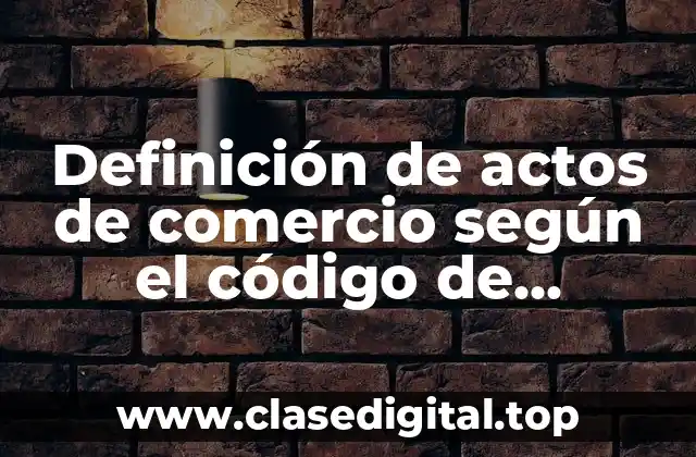 Definición de actos de comercio según el código de comercio