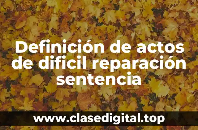 Definición de actos de dificil reparación sentencia