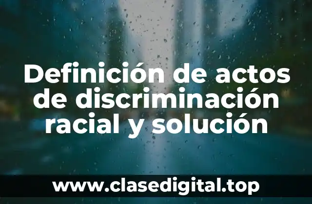 Definición de actos de discriminación racial y solución