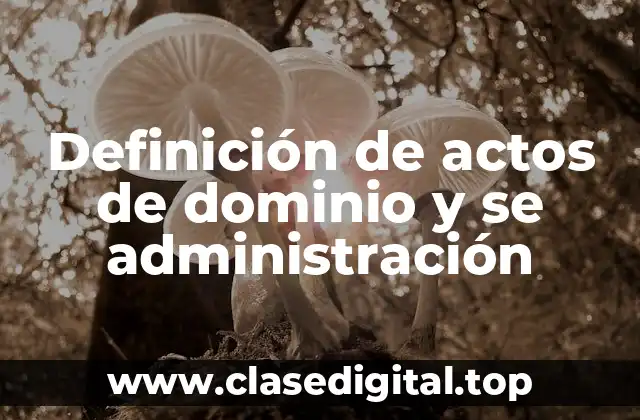 Definición de actos de dominio y se administración