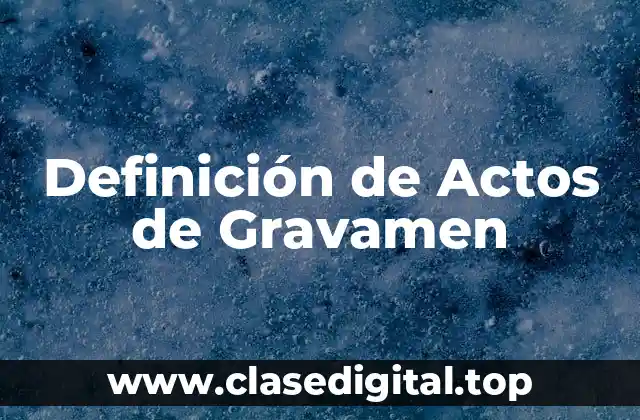 Definición de Actos de Gravamen