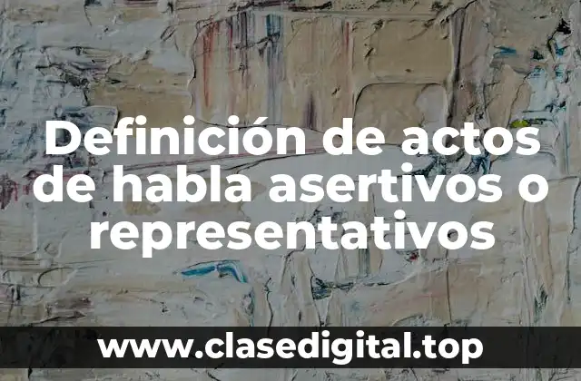 Definición de actos de habla asertivos o representativos