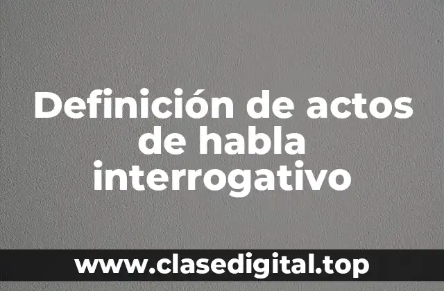 Ejemplos de actos de habla interrogativo