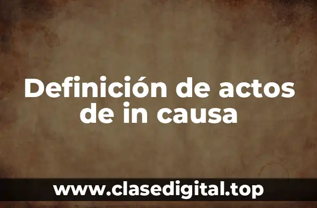 Definición de actos de in causa