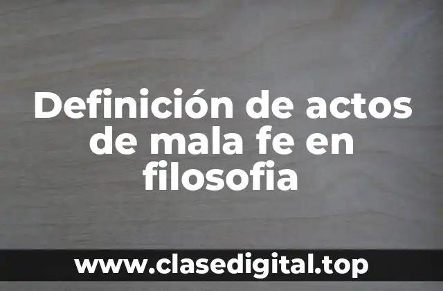 Definición de actos de mala fe en filosofia
