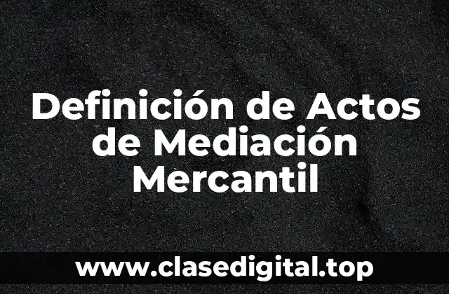 Ejemplos de Actos de Mediación Mercantil