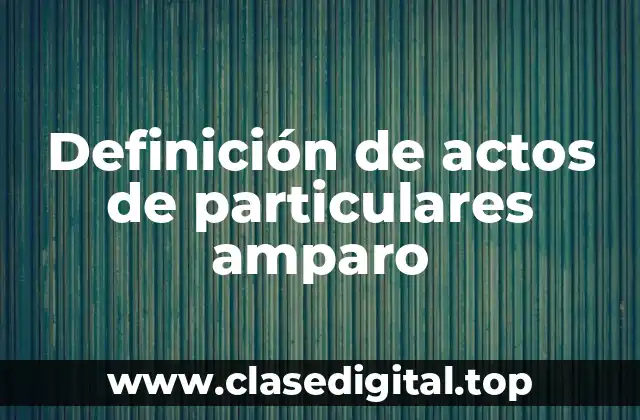 Definición de actos de particulares amparo