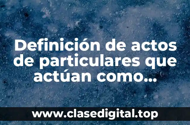 Definición de actos de particulares que actúan como autoridad