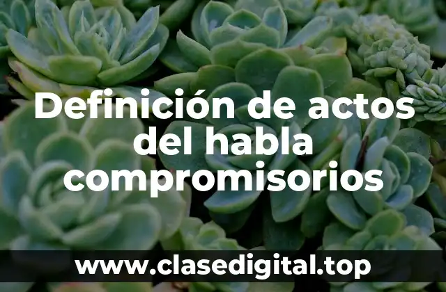 Definición de actos del habla compromisorios