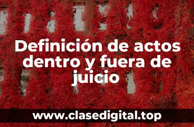 Definición de actos dentro y fuera de juicio